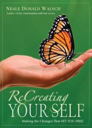 Recreating Yourself: Making the Changes That Set You Free by Neale Donald Walsch