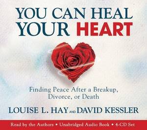 You Can Heal Your Heart: Finding Peace after a Breakup, Divorce, or Death by Louise L Hay & David Kessler 