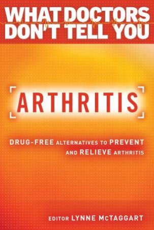 Arthritis: Drug-Free Alternatives To Prevent And Reverse Arthritis by Lynne McTaggart