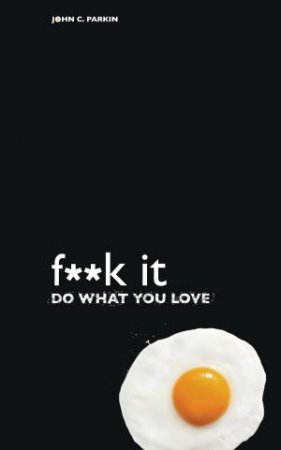 F**K It Do What You Love by John Parkin