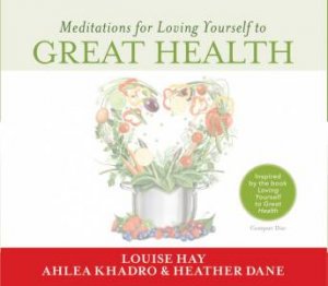 Meditations for Loving Yourself to Great Health by Louise Hay & Ahlea Khadro 