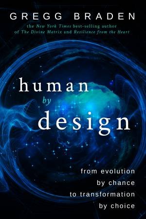 Human By Design: From Evolution By Chance To Transformation By Choice by Gregg Braden