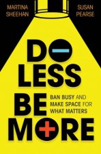 Do Less Be More Ban Busy And Make Space For What Matters