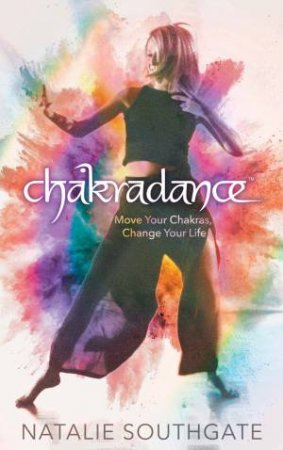 Chakradance: Move Your Chakras, Change Your Life by Natalie Southgate