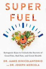 Superfuel Ketogenic Keys to Unlock the Secrets of Good Fats Bad Fats and Great Health