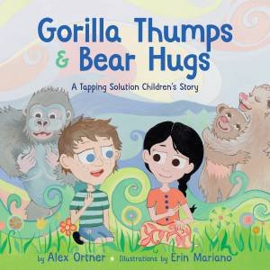 Gorilla Thumps And Bear Hugs: A Tapping Solution Children's Story by Alex Ornter