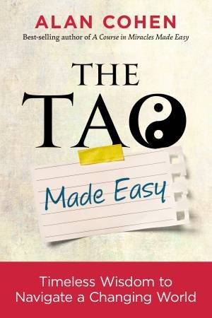 The Tao Made Easy: Timeless Wisdom To Navigate A Changing World by Alan Cohen