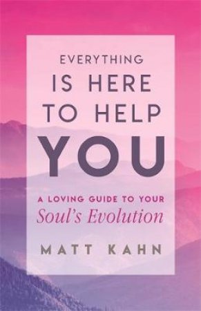 Everything Is Here to Help You by Matt Kahn