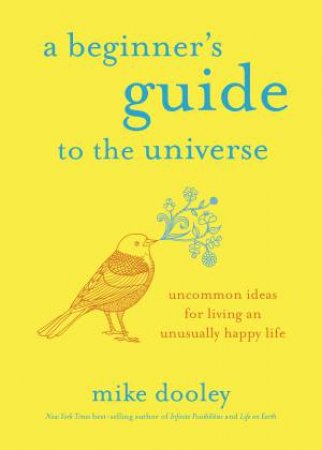 Beginner's Guide To The Universe by Mike Dooley