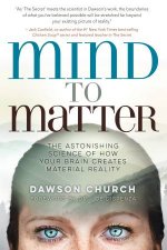 Mind to Matter The Astonishing Science of How Your Brain Creates Material Reality
