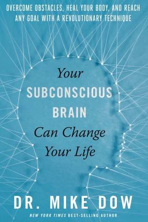 Your Subconscious Brain Can Change Your Life by Dr Mike Dow