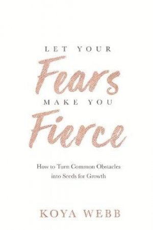 Let Your Fears Make You Fierce by Koya Webb