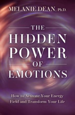 The Hidden Power Of Emotions by Melanie Dean