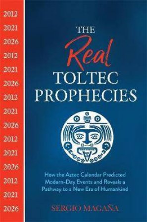 Real Toltec Prophecies by Sergio Mahana