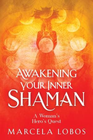 Awakening Your Inner Shaman by Marcela Lobos