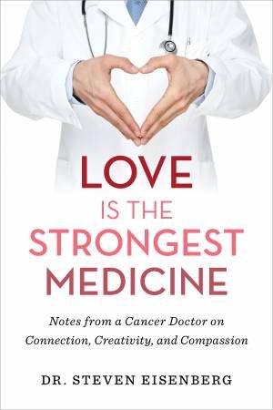 Love Is The Strongest Medicine by Dr Steven Eisenberg