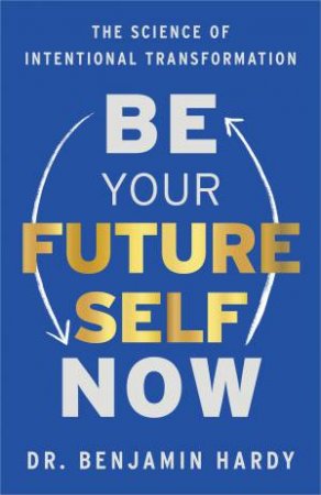 Be Your Future Self Now by Hardy Benjamin & Dr