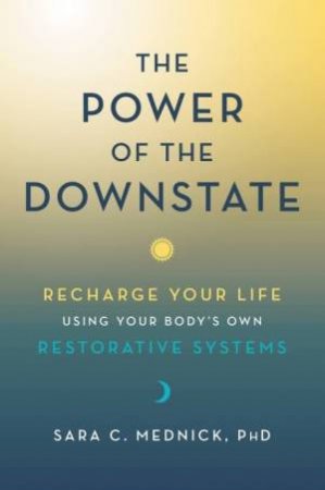 The Power Of The Downstate by Sara C. Mednick PhD