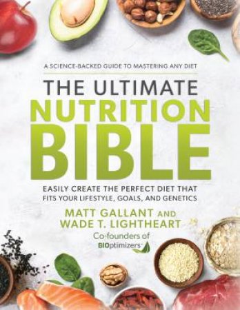 The Ultimate Nutrition Bible by Wade T. Lightheart & Matt Gallant