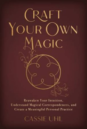 Craft Your Own Magic by Cassie Uhl