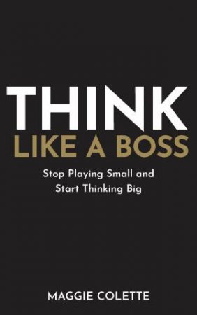 Think Like A Boss by Maggie Colette