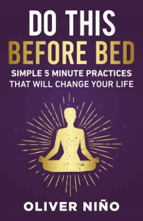 Do This Before Bed; Simple 5 Minute Practices That Will Change Your Life by Oliver Nino