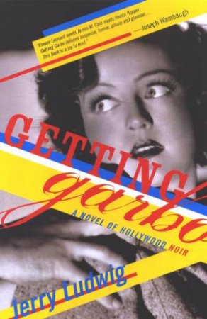 Getting Garbo: A Novel Of Hollywood Noir by Jerry Ludwig