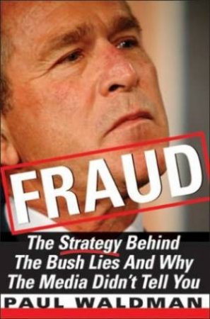 Fraud: The Strategy Behind The Bush Lies And Why The Media Didn't Tell You by Paul Waldham