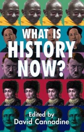 What Is History Now by David Cannadine