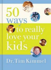 50 Ways To Really Love Your Kids Simple Wisdom And Truths For Parents