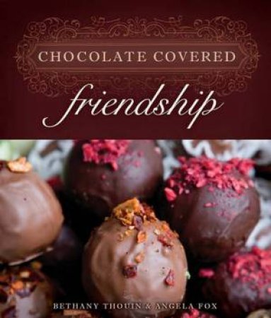 Chocolate Covered Friendship by Bethany Thouin & Angela Fox