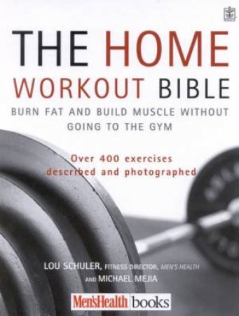 The Men's Health Home Workout Bible by Lou Schuler & Michael Mejia