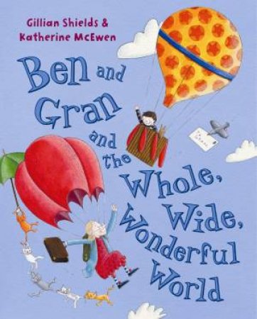 Ben And Gran And The Whole, Wide, Wonderful World by Gillian Shields & Katherine McEwen