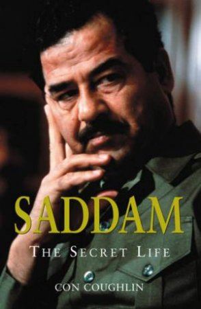 Saddam: The Secret Life by Con Coughlin