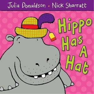 Hippo Has A Hat by Julia Donaldson & Nick Sharratt