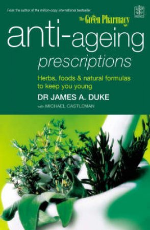 Anti-Ageing Prescriptions: Herbs, Foods & Natural Formulas To Keep You Young by James A Duke