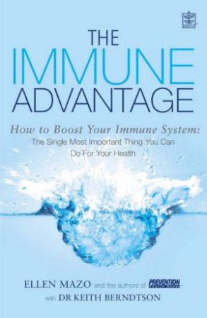 The Immune Advantage: How To Boost Your Immune System by Ellen Mazo