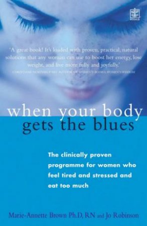 When Your Body Gets The Blues: The Clinically Proven Programme For Women by Marie-Annette Brown & Jo Robinson