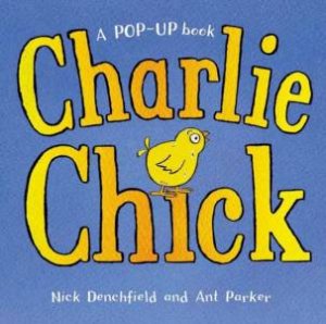 Charlie Chick: A Pop-Up Book by Nick Denchfield & Ant Parker