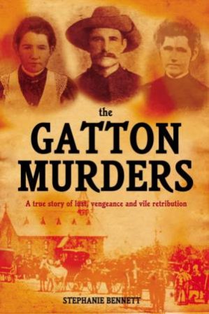 The Gatton Murders: A True Story Of Lust, Vengeance And Vile Retribution by Stephanie Bennett