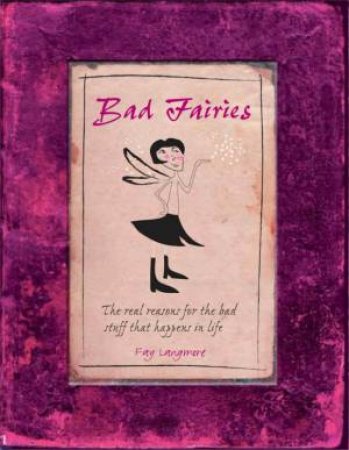 Bad Fairies: The Real Reasons For The Bad Stuff That Happens In Life by Fay Langmore