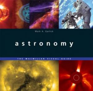 Macmillan Visual Guides: Astronomy by Mark A Garlick