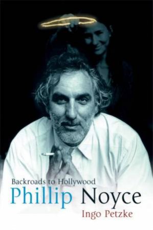 Phillip Noyce: Backroads To Hollywood by Ingo Petzke