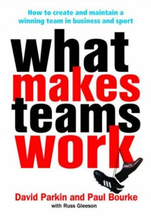 What Makes Teams Work by David Parkin & Paul Bourke & Russ Gleeson