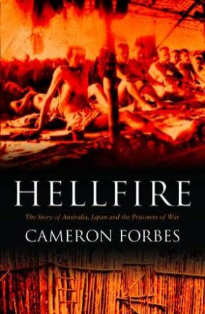 Hellfire: Australia, Japan And The Prisoners Of War by Cameron Forbes