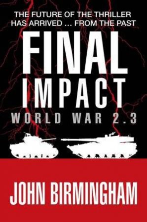 Final Impact: World War 2.3 by John Birmingham