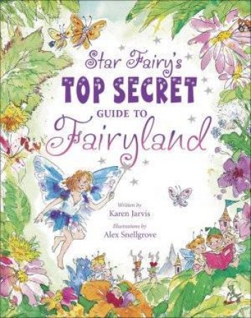 Star Fairy's Top Secret Guide to Fairyland by Karen Jarvis & Alex Snellgrove