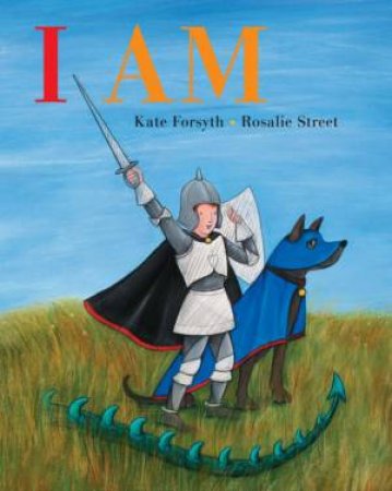 I Am by Kate Forsyth & Rosie Street