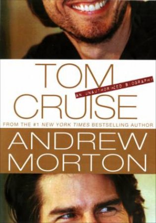 Tom Cruise: An Unauthorized Biography by Andrew Morton 