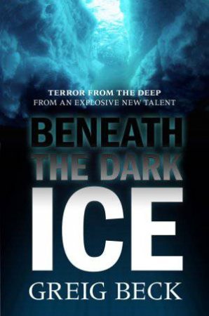 Beneath the Dark Ice by Greig Beck